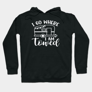 I Go Where I Am Towed Camping Camper RV Funny Hoodie